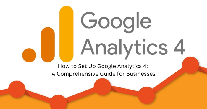 How to Set Up Google Analytics 4 for Businesses Full Guide